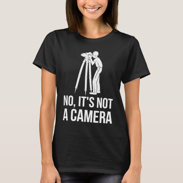 No It's Not A Camera Engineer Land Surveyor T-Shirt (Vorderseite)