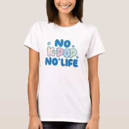No K-Pop, No Life T-Shirt
