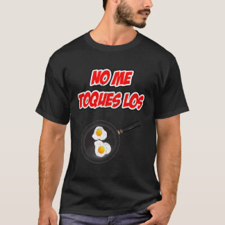 No Me Toques Los Huevos Divertida T-Shirt