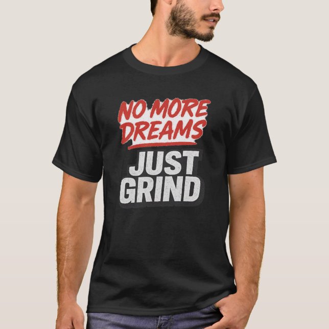No More Dreams Just Grind – Hustle Motivation T-Shirt (Vorderseite)