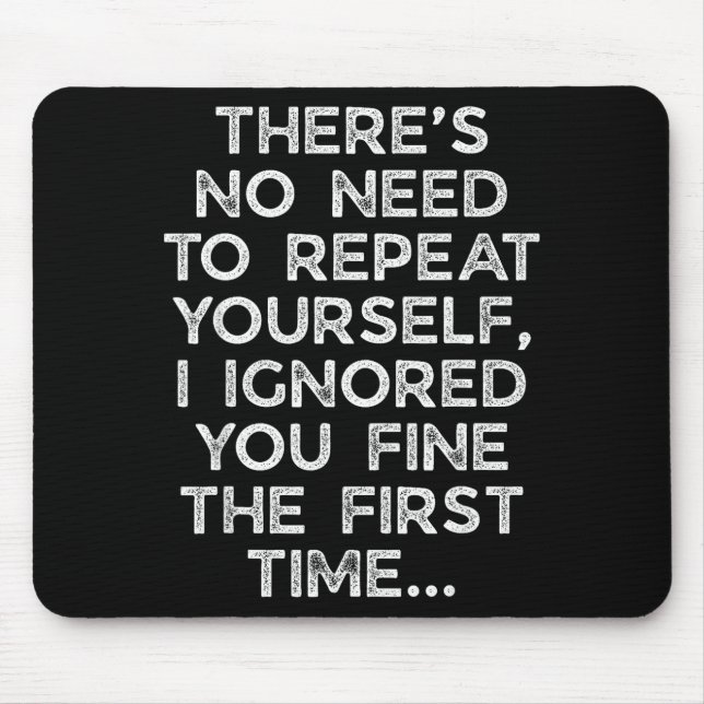 No Need Repeat Yourself I Ignored You Funny Saying Mousepad (Vorne)
