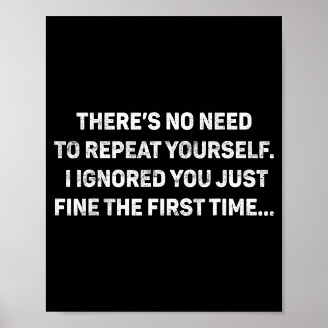 No Need Repeat Yourself I Ignored You Funny Saying Poster (Vorne)