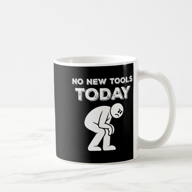 No New Tools Today Humor Sarcastic Meme Sad Stickm Kaffeetasse (Rechts)