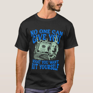 No One Can Give You What You Want But Yourself Tee