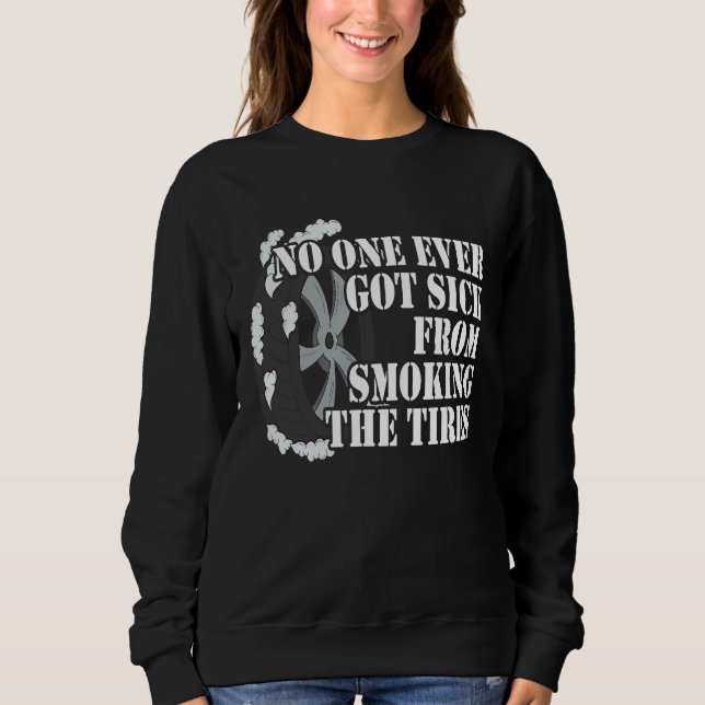 No One Ever Got Sick From Smoking The Tires Car  R Sweatshirt (Vorderseite)