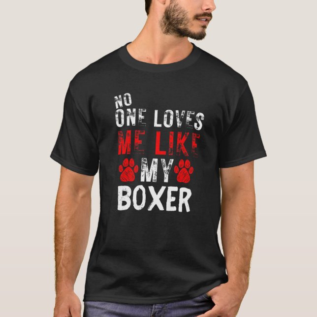 No One Loves Me Like My Boxer Dog T-Shirt (Vorderseite)
