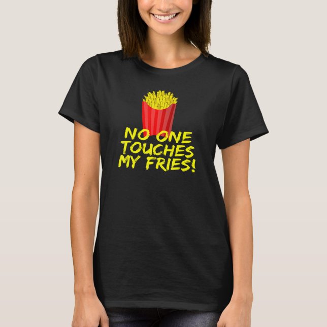 No One Touches My Fries French Fries T-Shirt (Vorderseite)