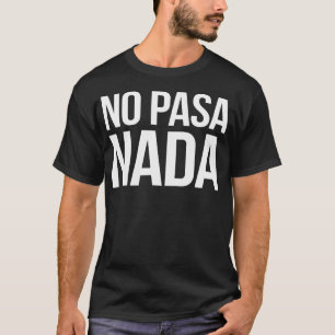 No Pasa Nada Spanish Latino Apparel T-Shirt