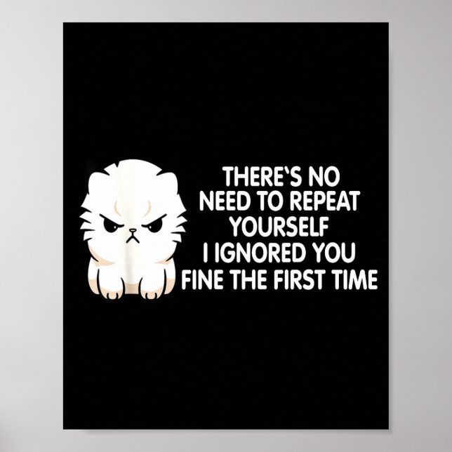No Repeat Yourself I Ignored You Funny Cat Saying  Poster (Vorne)
