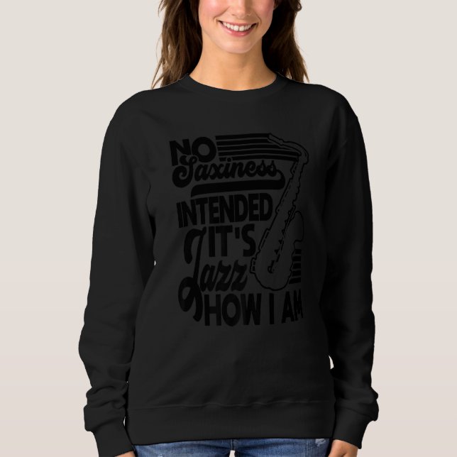 No Saxiness Intended Jazz How I Am Saxophone Saxop Sweatshirt (Vorderseite)