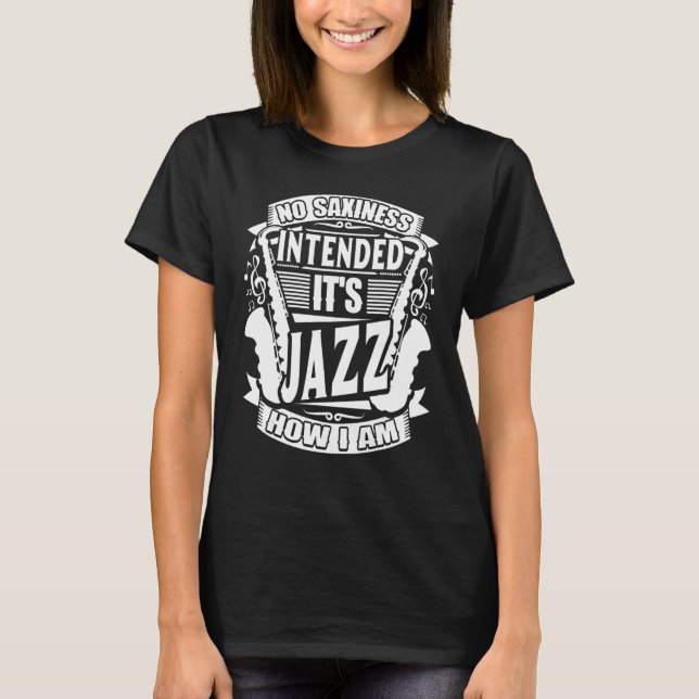 No Saxiness Intended Jazz How I Am Saxophone Saxop T-Shirt (Vorderseite)