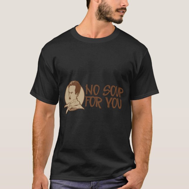 NO SOUP FOR YOU T-Shirt (Vorderseite)