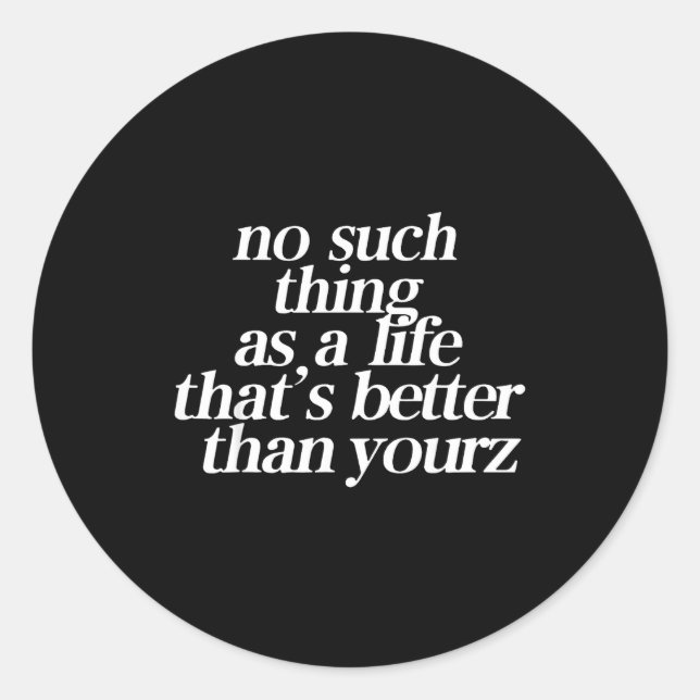 No Such Thing As A Life That's Better Than Your  Runder Aufkleber (Vorderseite)