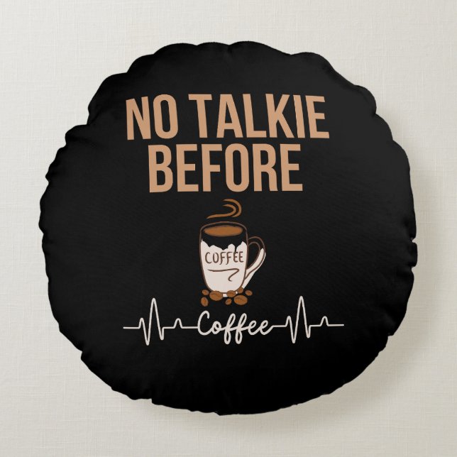 No Talkie Before Coffee Humor Coffee Lovers ART Rundes Kissen (Vorderseite)