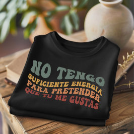 No Tengo Suficiente Funny Spanish T - Shirt