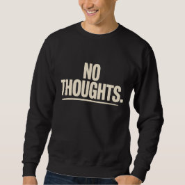No Thoughts T-Shirt | Minimal Dry Humor Bold Sweatshirt