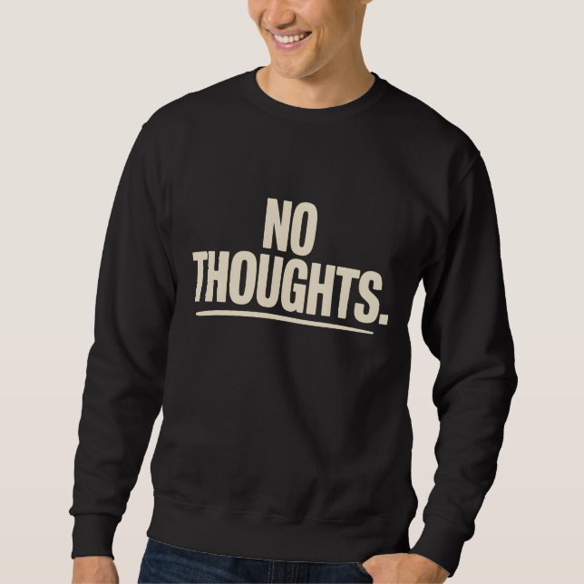 No Thoughts T-Shirt | Minimal Dry Humor Bold  Sweatshirt (Vorderseite)