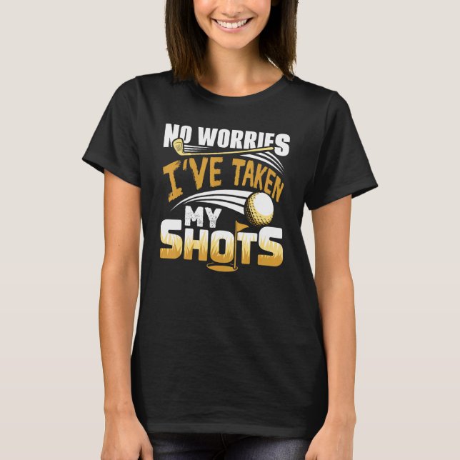 No Worries I've Taken My Shots Golf Player Golfer  T-Shirt (Vorderseite)
