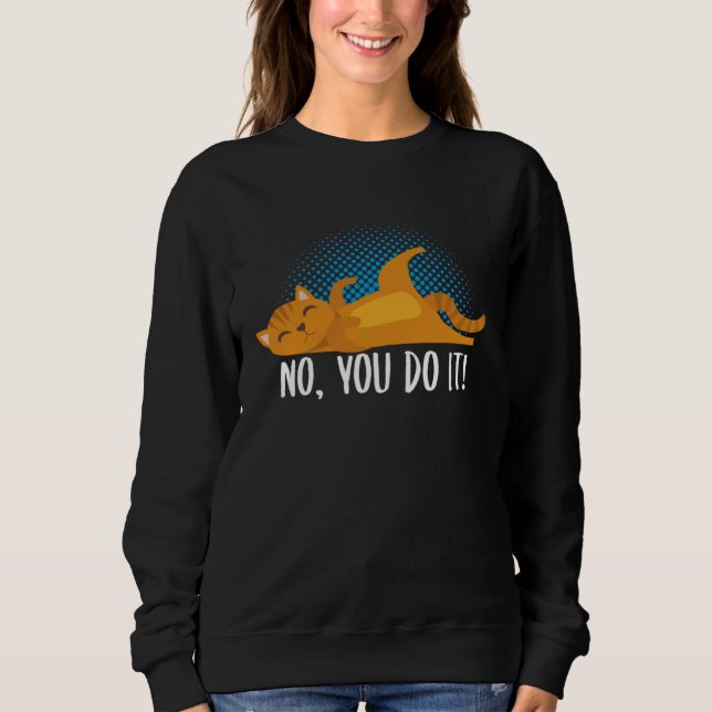 No You Do It Lazy Cat Meme For Cat Sweatshirt (Vorderseite)