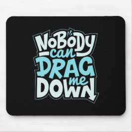 Nobody Can Drag Me Down Mouse Pad Mousepad