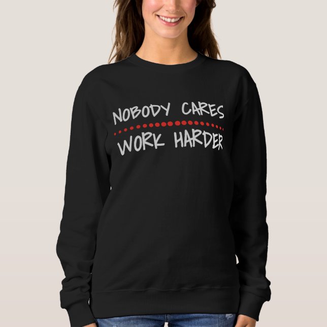 Nobody Cares Work Harder Fitness Workout Motivatio Sweatshirt (Vorderseite)