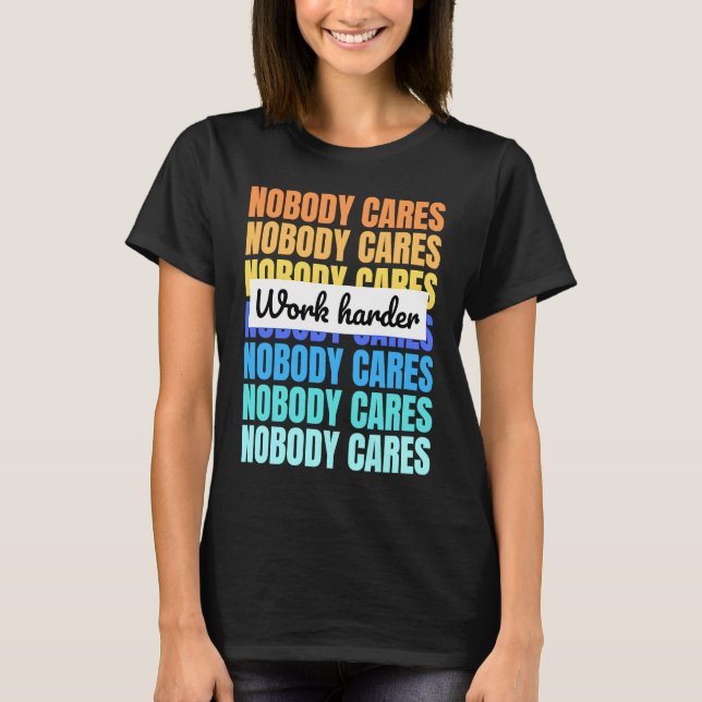 Nobody cares work harder motivational quote T-Shirt (Vorderseite)