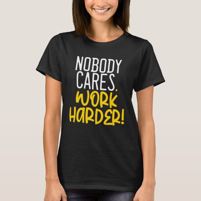 Nobody Cares Work Harder Nobody Cares Work Harder T-Shirt (Vorderseite)