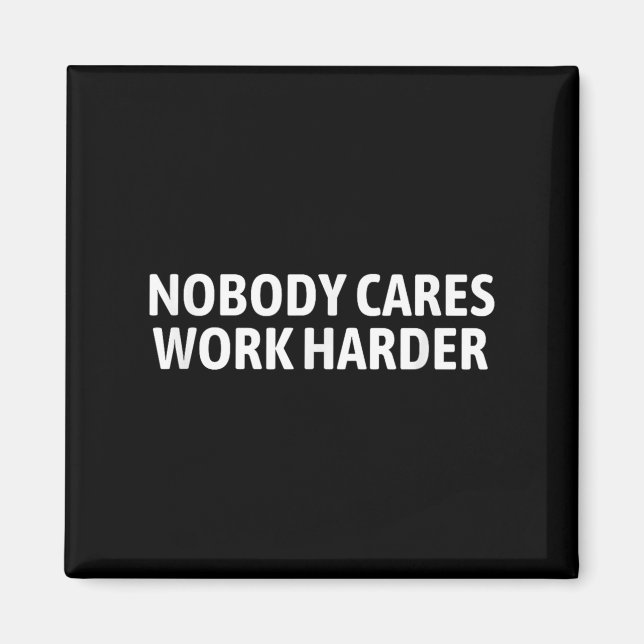 Nobody Cares Work Harder Shirt Funny Motivational  Magnet (Vorne)