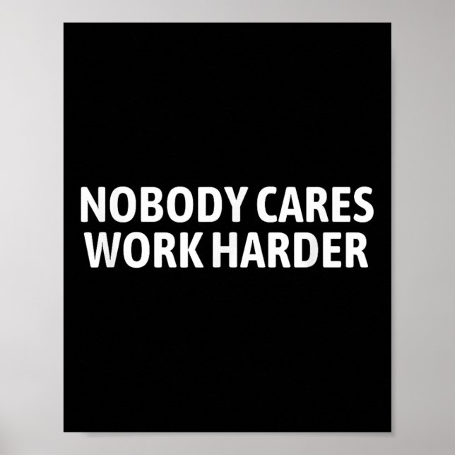 Nobody Cares Work Harder Shirt Funny Motivational  Poster (Vorne)