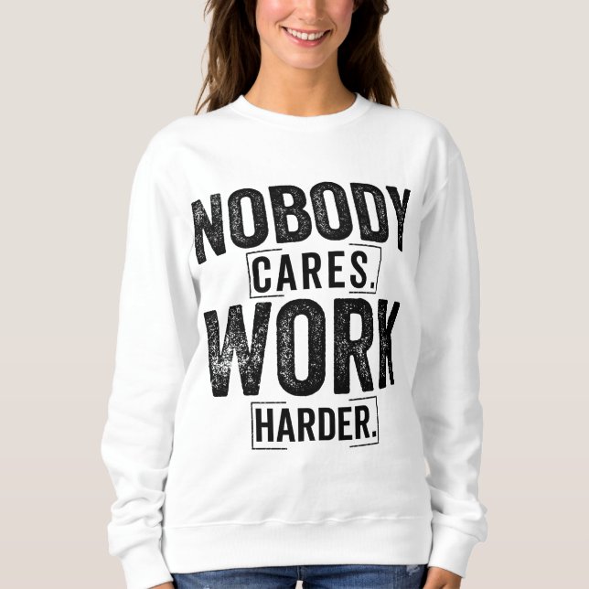 Nobody cares work harder sweatshirt (Vorderseite)