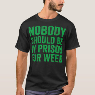 Nobody Should Be In Prison For Weed  T-Shirt