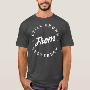 Noch betrunken von gestern T-Shirt