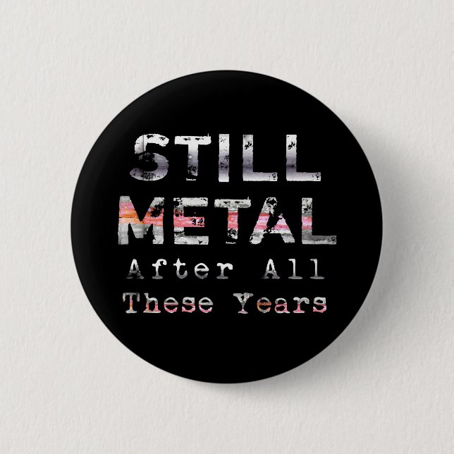 Noch Metall nach all diesen Jahren Button (Vorderseite)