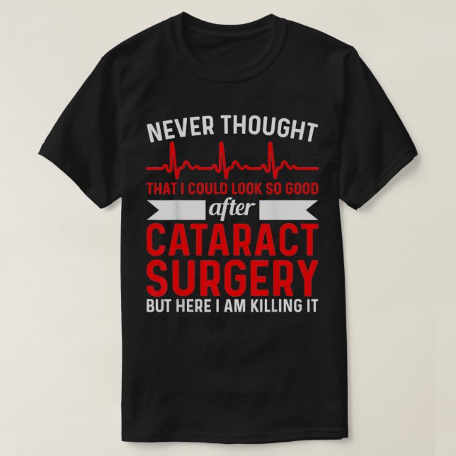 Noch nie dachte, gute Operation Auge Cataract Surg T-Shirt (Design vorne)
