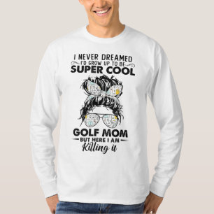 Noch nie geträumt, zu einem Golfer der Mama zu wer T-Shirt