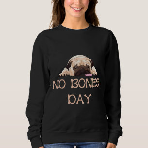 Noodle den Mops, Knochen Tage oder keine Knochen T Sweatshirt