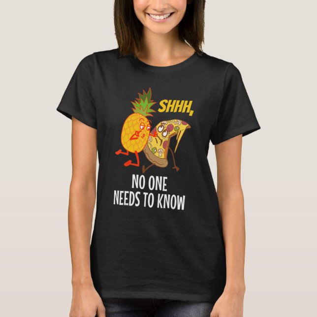Noone needs to know Pizza Pineapple  1 T-Shirt (Vorderseite)