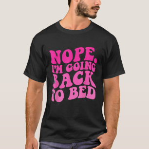 Nope ich werde wieder zu Bed lustigen trendy Sarka T-Shirt