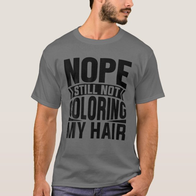 Nope immer noch keine Färbung meiner Haare Gray Ha T-Shirt (Vorderseite)