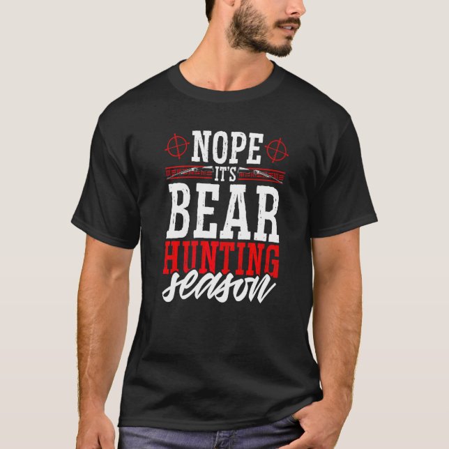 Nope It's Bear Junting Season Wild Game Hunter T-Shirt (Vorderseite)