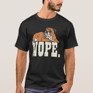 Nope Lazy British English Bulldog Niedlich Dog Lov T-Shirt