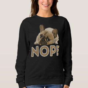 Nope Lazy Frenchie Funny French Bulldog Dog Lover Sweatshirt