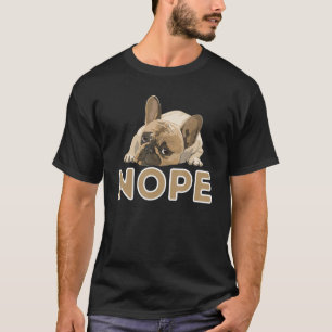 Nope Lazy Frenchie Funny French Bulldog Dog Lover T-Shirt