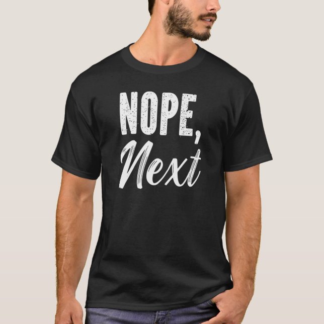 Nope Next Sarcasm Sarcastic Zitat T-Shirt (Vorderseite)
