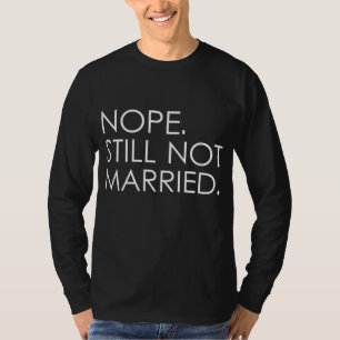Nope noch nicht Verheiratet Single Mens Womens Hol T-Shirt