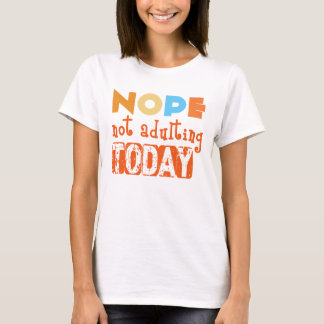 Nope, Not Adulting Today T-Shirt – Sarcastic Humor