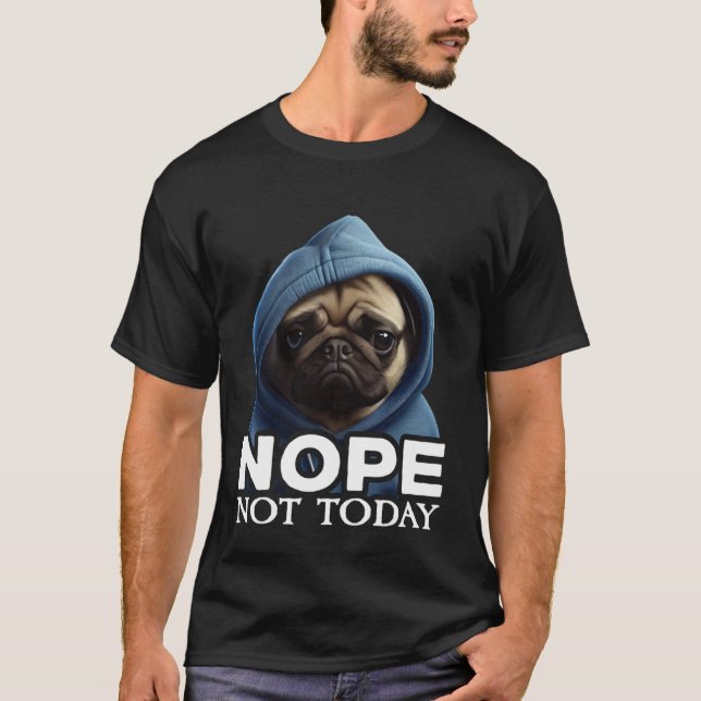 Nope Not Today Pug I Lazy Pug Nope T-Shirt (Vorderseite)