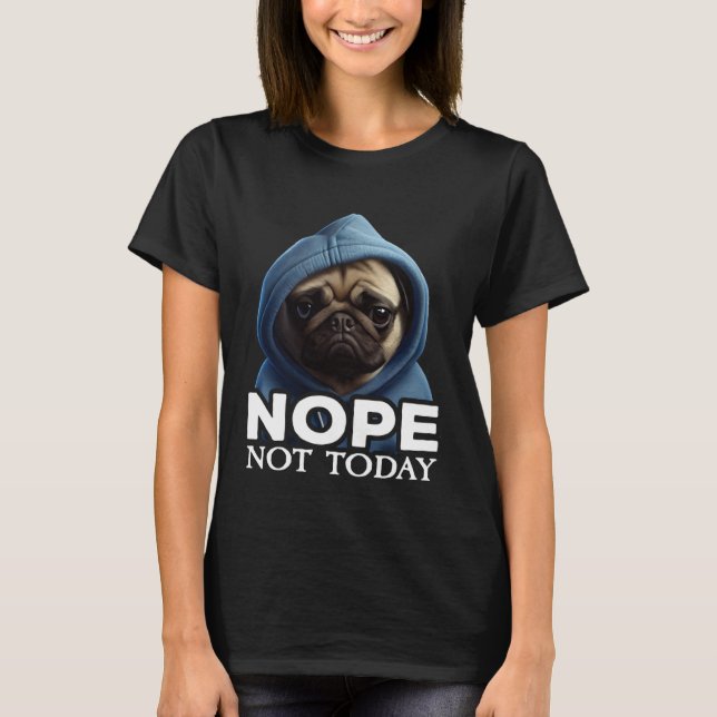 Nope Not Today Pug I Lazy Pug Nope T-Shirt (Vorderseite)
