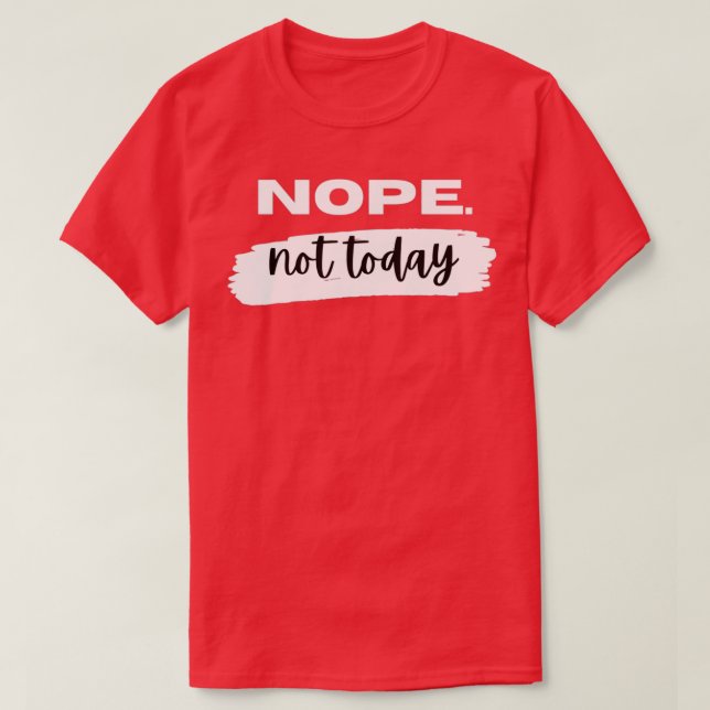 Nope Not Today T-Shirt (Design vorne)