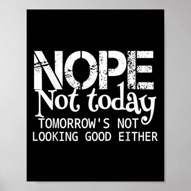 Nope Not Today Tomorrows Not Looking Good Either C Poster (Vorne)